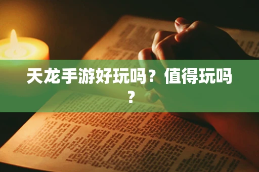 天龙手游好玩吗？值得玩吗？