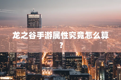 龙之谷手游属性究竟怎么算？
