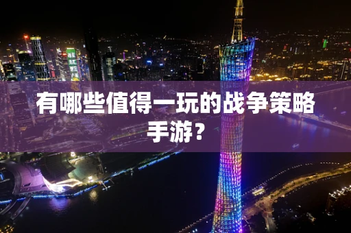 有哪些值得一玩的战争策略手游？