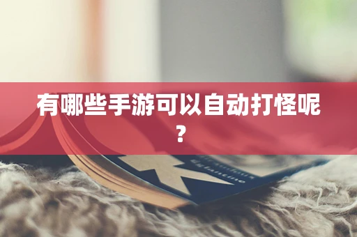有哪些手游可以自动打怪呢？