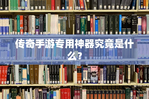 传奇手游专用神器究竟是什么？