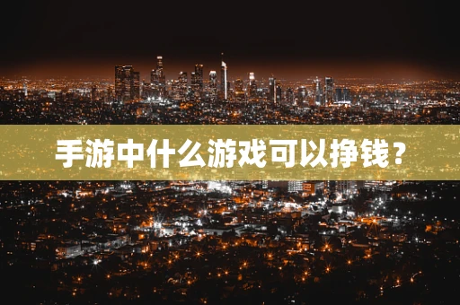 手游中什么游戏可以挣钱？