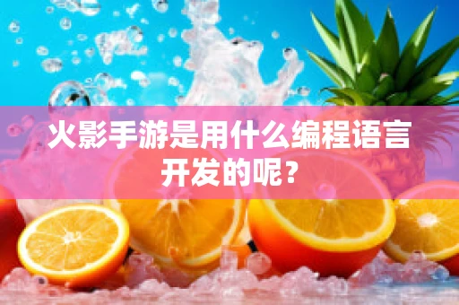 火影手游是用什么编程语言开发的呢？