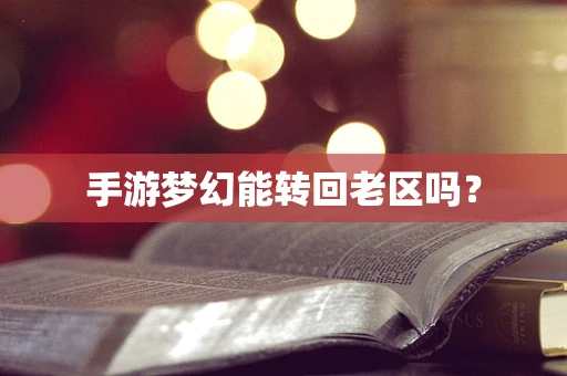 手游梦幻能转回老区吗？