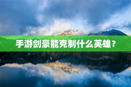手游剑豪能克制什么英雄？