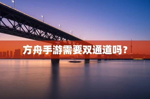 方舟手游需要双通道吗？