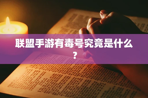 联盟手游有毒号究竟是什么？