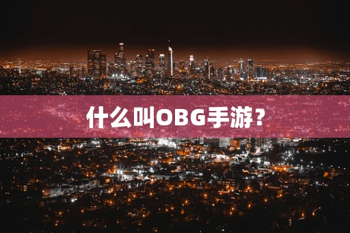 什么叫OBG手游？