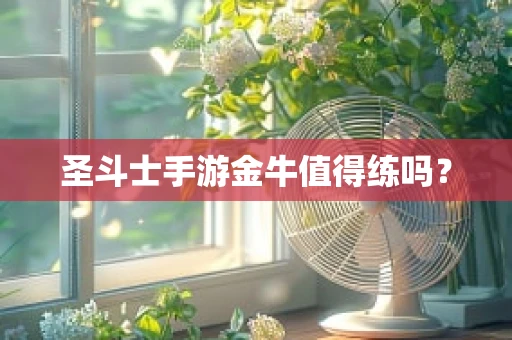 圣斗士手游金牛值得练吗？