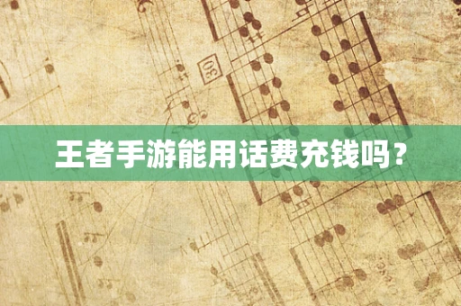 王者手游能用话费充钱吗？