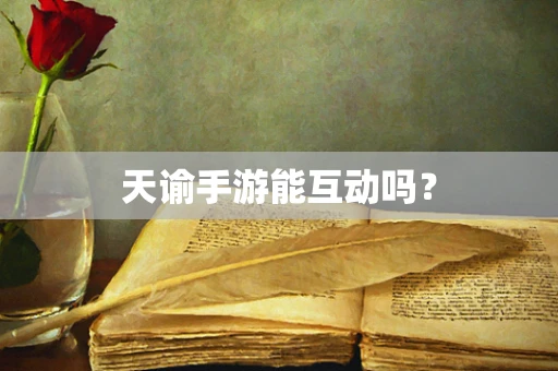 天谕手游能互动吗？