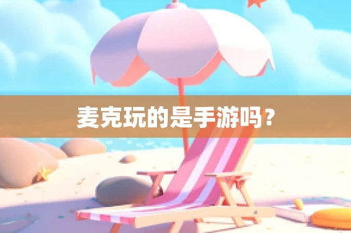 麦克玩的是手游吗？