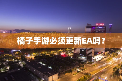 橘子手游必须更新EA吗？