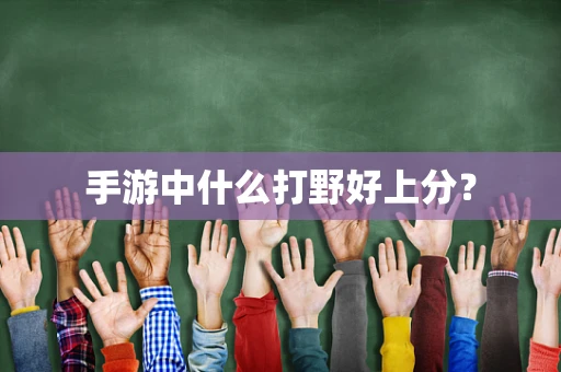 手游中什么打野好上分？