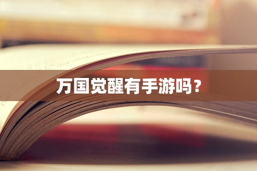 万国觉醒有手游吗？