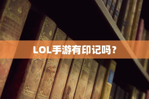 LOL手游有印记吗？