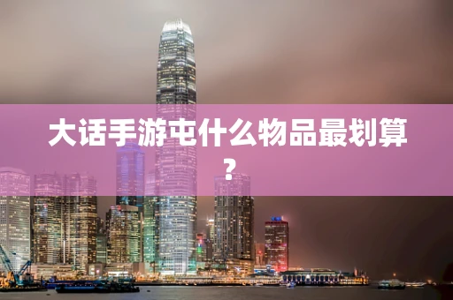 大话手游屯什么物品最划算？