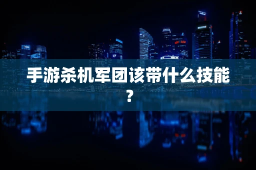 手游杀机军团该带什么技能？