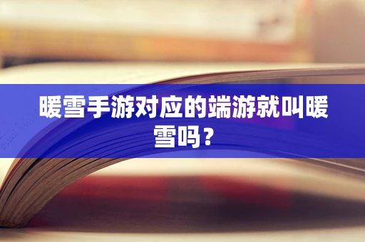 暖雪手游对应的端游就叫暖雪吗？