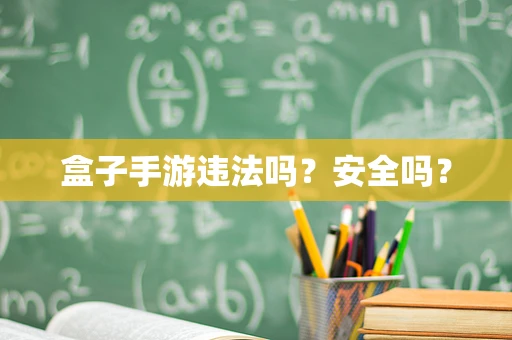 盒子手游违法吗？安全吗？