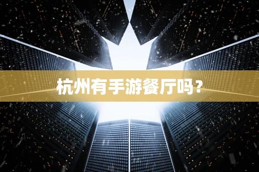 杭州有手游餐厅吗？