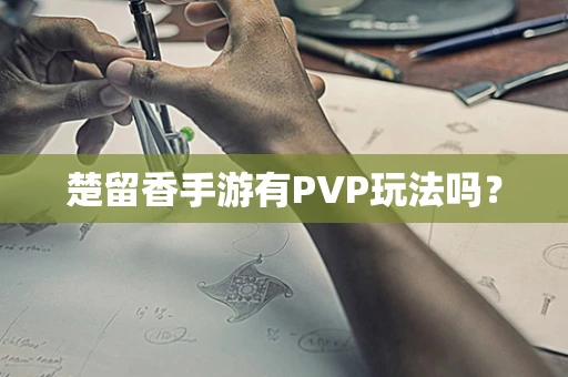 楚留香手游有PVP玩法吗？