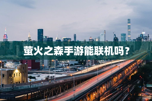 萤火之森手游能联机吗？