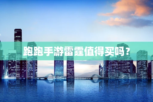 跑跑手游雷霆值得买吗？