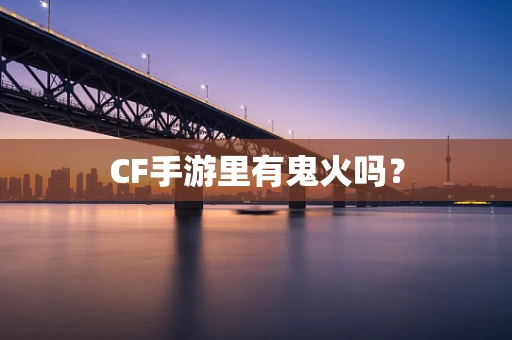 CF手游里有鬼火吗？