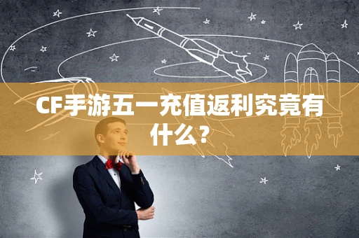 CF手游五一充值返利究竟有什么？