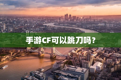 手游CF可以跳刀吗？