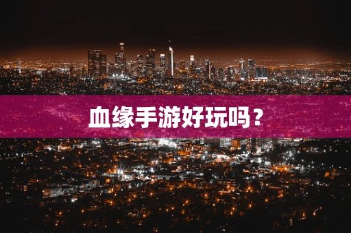 血缘手游好玩吗？