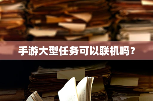 手游大型任务可以联机吗？