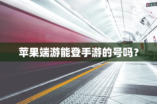 苹果端游能登手游的号吗？