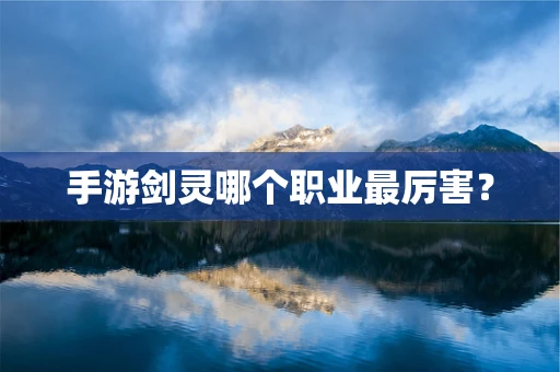 手游剑灵哪个职业最厉害？