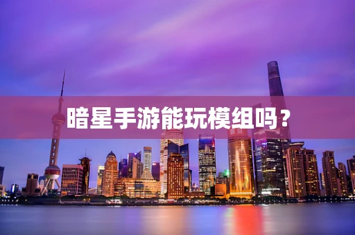 暗星手游能玩模组吗？