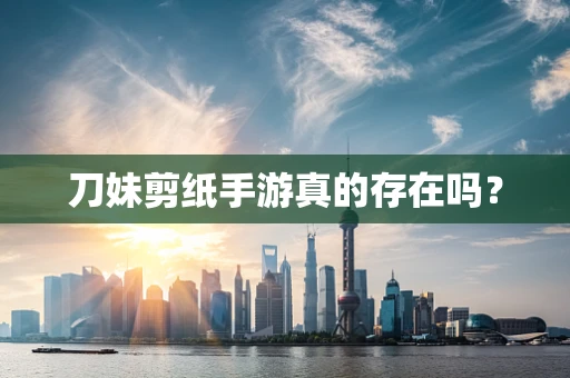 刀妹剪纸手游真的存在吗？