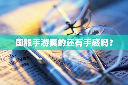 国服手游真的还有手感吗？