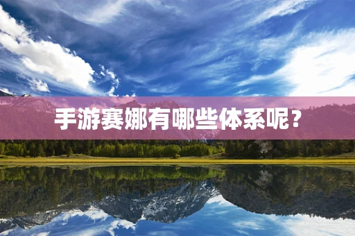 手游赛娜有哪些体系呢？
