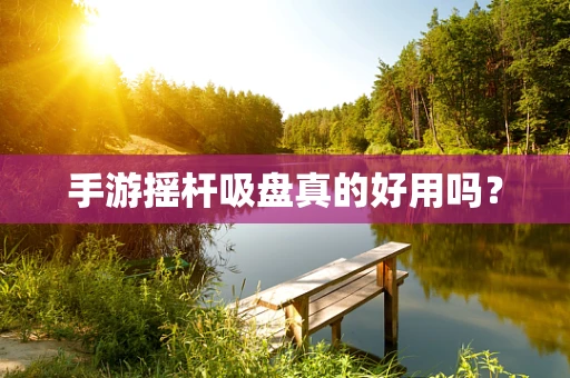 手游摇杆吸盘真的好用吗？