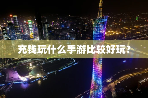 充钱玩什么手游比较好玩？