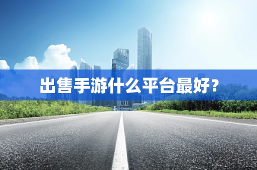 出售手游什么平台最好？