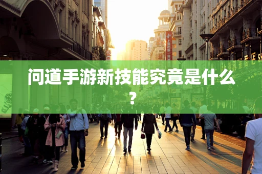 问道手游新技能究竟是什么？