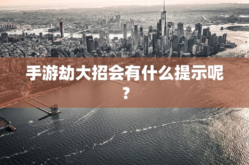 手游劫大招会有什么提示呢？