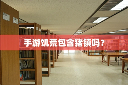 手游饥荒包含猪镇吗？