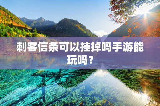 刺客信条可以挂掉吗手游能玩吗？