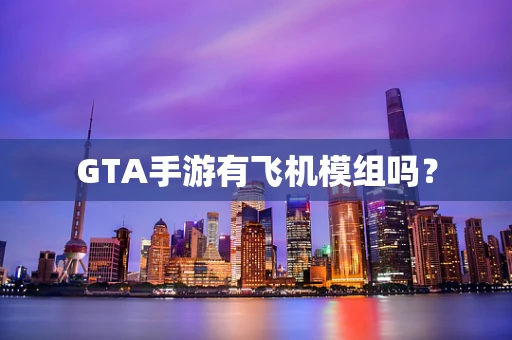 GTA手游有飞机模组吗？