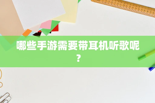 哪些手游需要带耳机听歌呢？