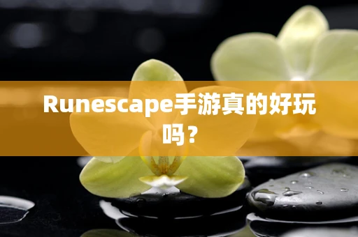 Runescape手游真的好玩吗？