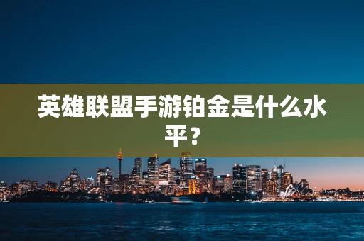 英雄联盟手游铂金是什么水平？
